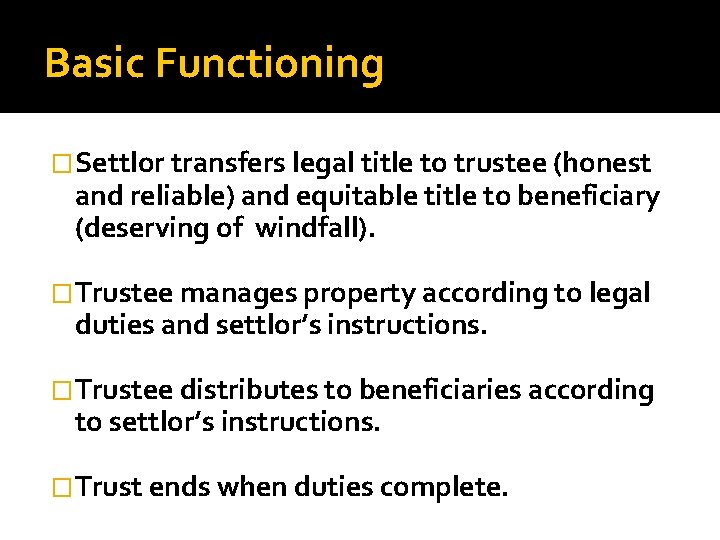 Basic Functioning �Settlor transfers legal title to trustee (honest and reliable) and equitable title