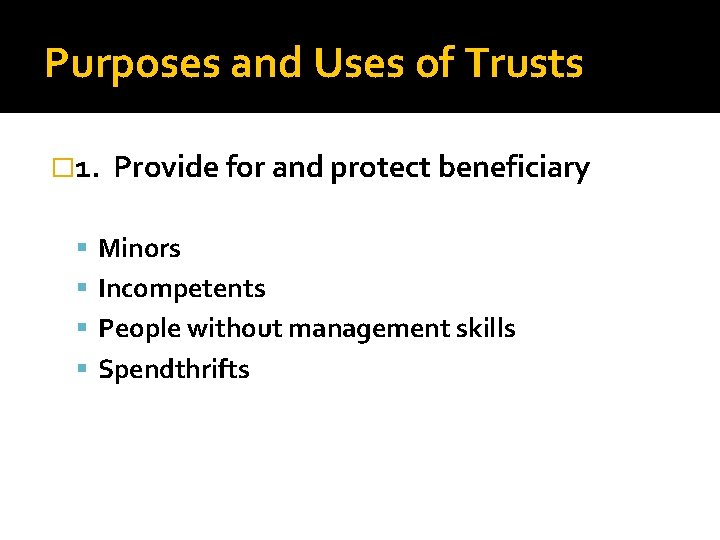 Purposes and Uses of Trusts � 1. Provide for and protect beneficiary Minors Incompetents