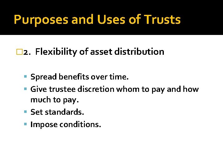 Purposes and Uses of Trusts � 2. Flexibility of asset distribution Spread benefits over