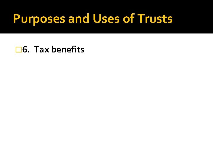 Purposes and Uses of Trusts � 6. Tax benefits 