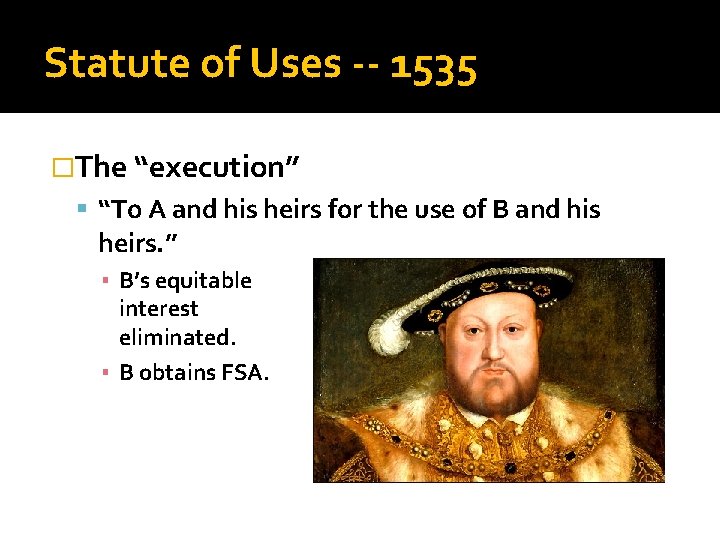 Statute of Uses -- 1535 �The “execution” “To A and his heirs for the