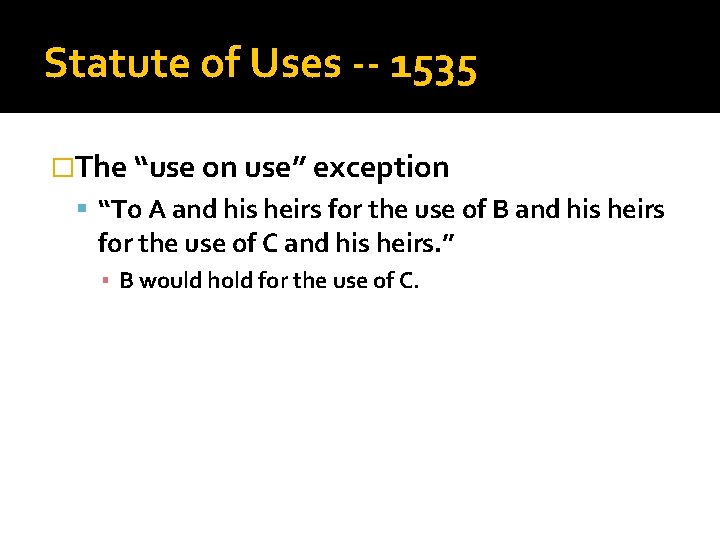 Statute of Uses -- 1535 �The “use on use” exception “To A and his