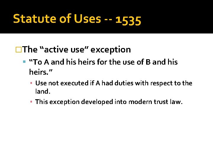 Statute of Uses -- 1535 �The “active use” exception “To A and his heirs