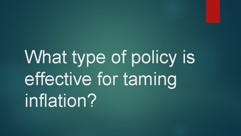 What type of policy is effective for taming inflation? 