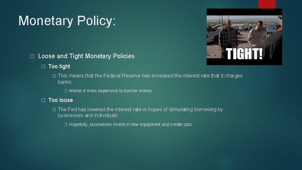 Monetary Policy: � Loose and Tight Monetary Policies � Too tight � This means