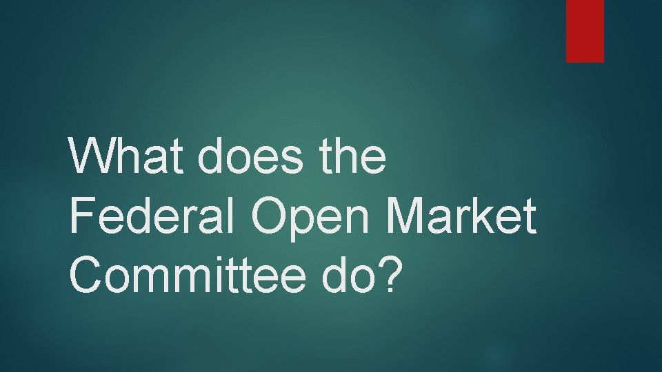 What does the Federal Open Market Committee do? 