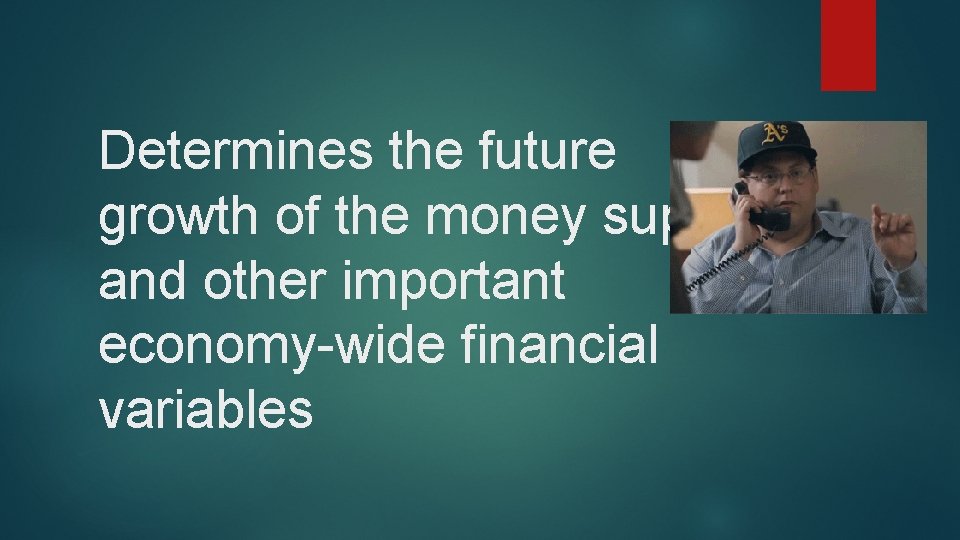 Determines the future growth of the money supply and other important economy-wide financial variables