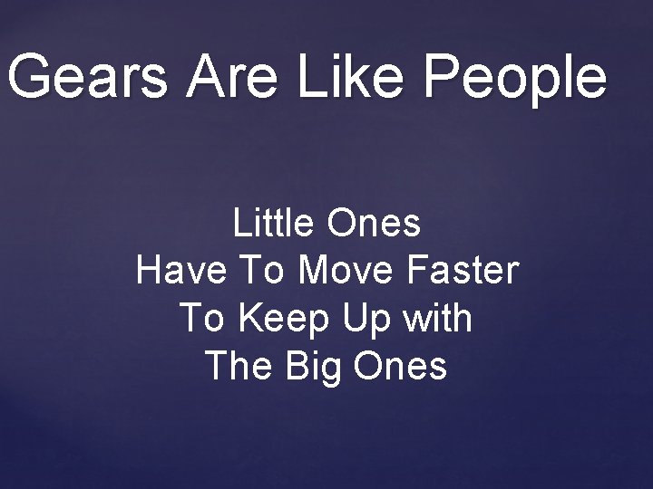 Gears Are Like People Little Ones Have To Move Faster To Keep Up with