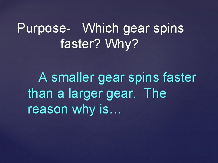 Purpose- Which gear spins faster? Why? A smaller gear spins faster than a larger