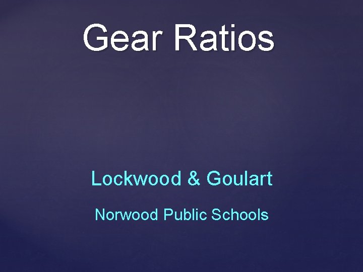 Gear Ratios Lockwood & Goulart Norwood Public Schools 