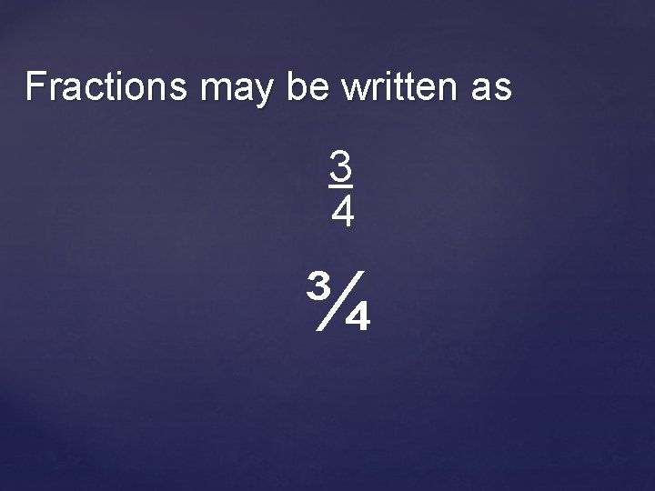 Fractions may be written as 3 4 ¾ 