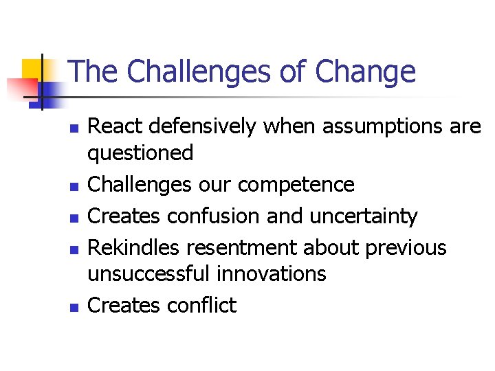 The Challenges of Change n n n React defensively when assumptions are questioned Challenges