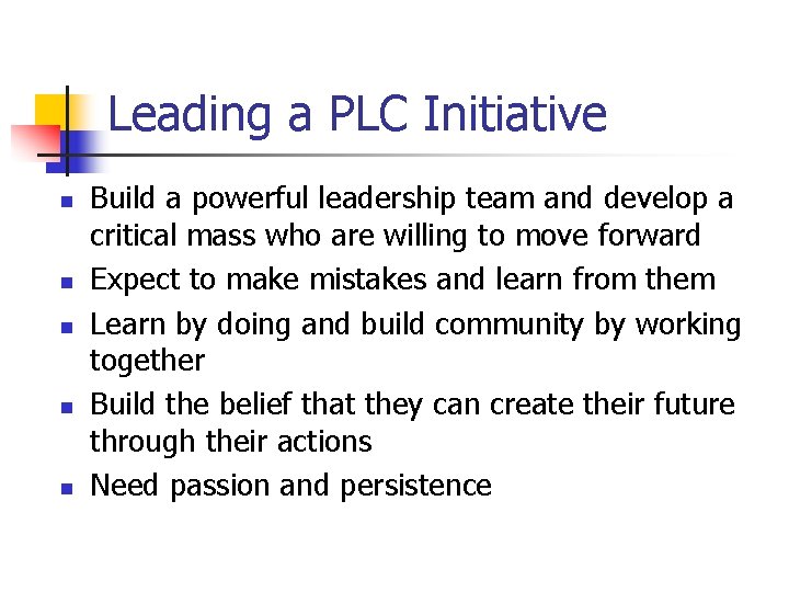 Leading a PLC Initiative n n n Build a powerful leadership team and develop