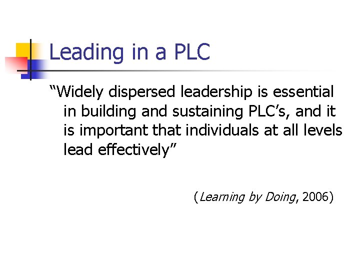 Leading in a PLC “Widely dispersed leadership is essential in building and sustaining PLC’s,