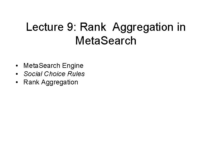 Lecture 9: Rank Aggregation in Meta. Search • Meta. Search Engine • Social Choice