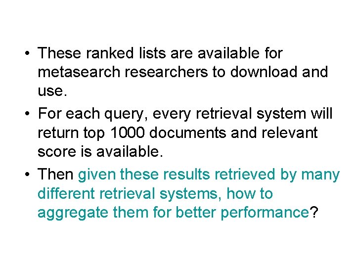  • These ranked lists are available for metasearch researchers to download and use.