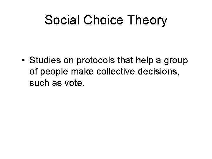 Social Choice Theory • Studies on protocols that help a group of people make