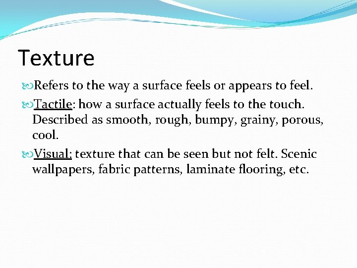 Texture Refers to the way a surface feels or appears to feel. Tactile: how