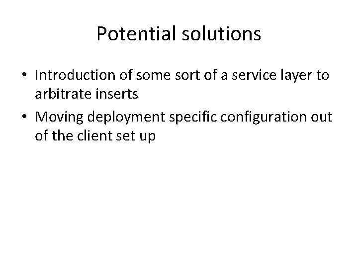Potential solutions • Introduction of some sort of a service layer to arbitrate inserts
