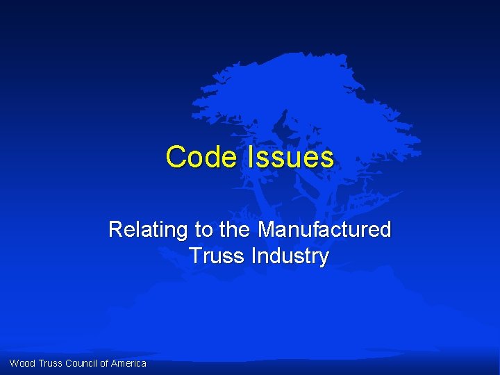 Code Issues Relating to the Manufactured Truss Industry Wood Truss Council of America Code Issues Relating to the Manufactured Truss Industry Wood Truss Council of America