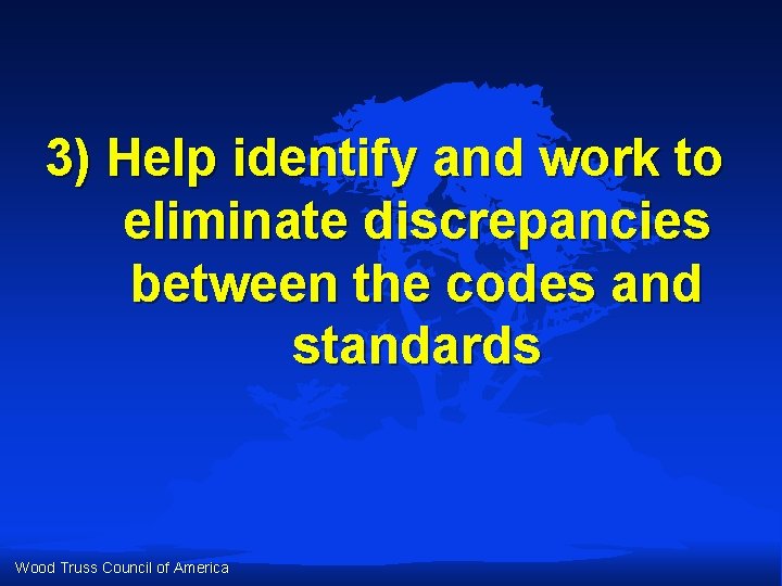 3) Help identify and work to eliminate discrepancies between the codes and standards Wood 3) Help identify and work to eliminate discrepancies between the codes and standards Wood