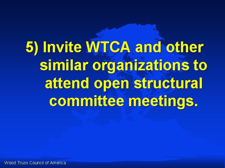 5) Invite WTCA and other similar organizations to attend open structural committee meetings. Wood 5) Invite WTCA and other similar organizations to attend open structural committee meetings. Wood