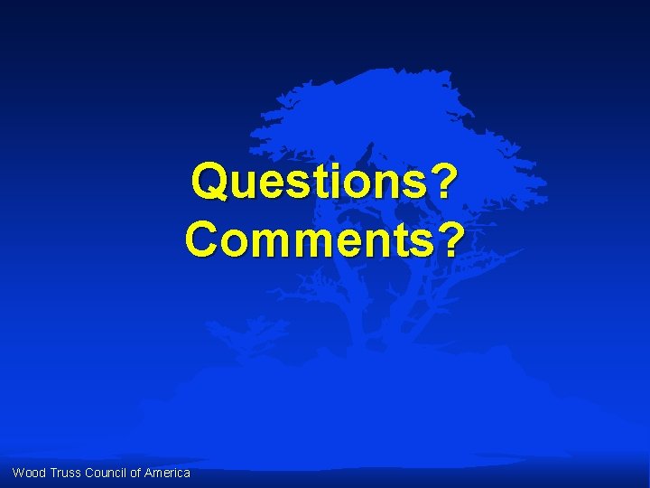 Questions? Comments? Wood Truss Council of America Questions? Comments? Wood Truss Council of America