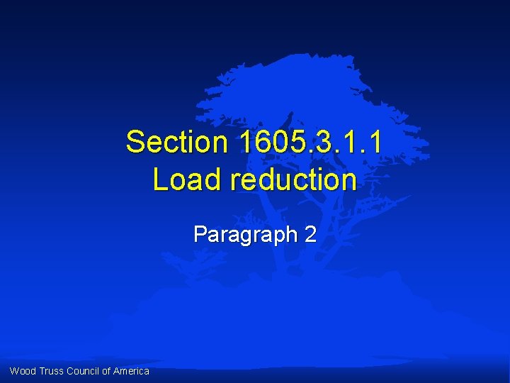 Section 1605. 3. 1. 1 Load reduction Paragraph 2 Wood Truss Council of America Section 1605. 3. 1. 1 Load reduction Paragraph 2 Wood Truss Council of America