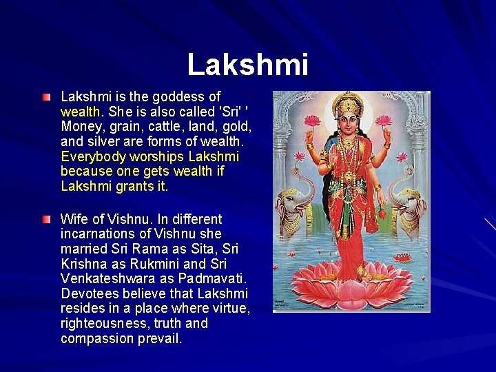 Lakshmi is the goddess of wealth. She is also called 'Sri' ' Money, grain,
