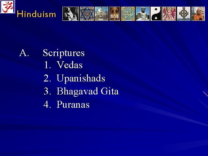 Hinduism A. Scriptures 1. Vedas 2. Upanishads 3. Bhagavad Gita 4. Puranas 