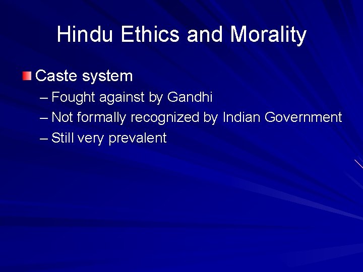 Hindu Ethics and Morality Caste system – Fought against by Gandhi – Not formally