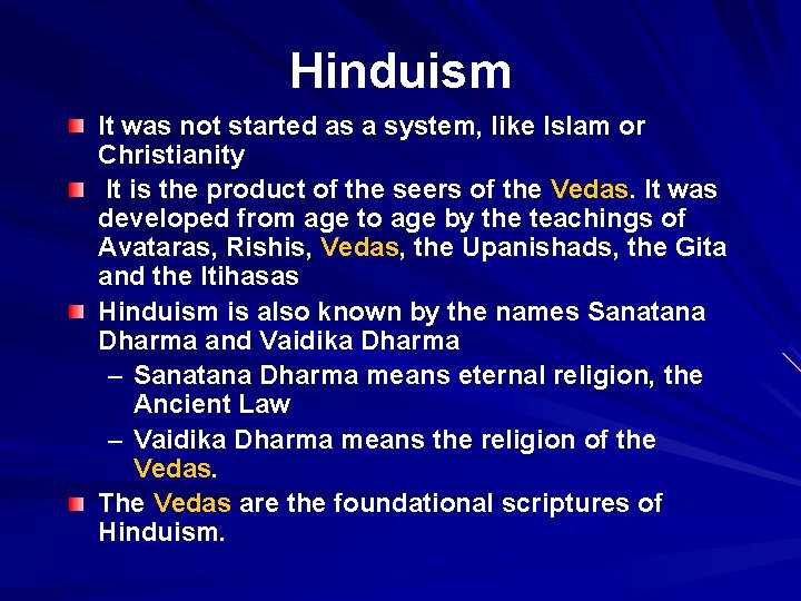 Hinduism It was not started as a system, like Islam or Christianity It is