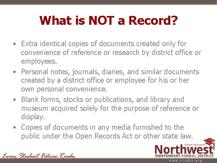 What is NOT a Record? • Extra identical copies of documents created only for