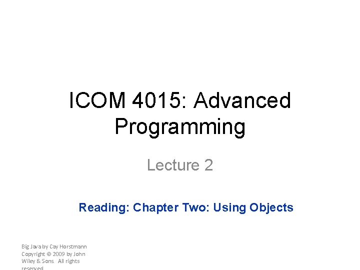 ICOM 4015: Advanced Programming Lecture 2 Reading: Chapter Two: Using Objects Big Java by