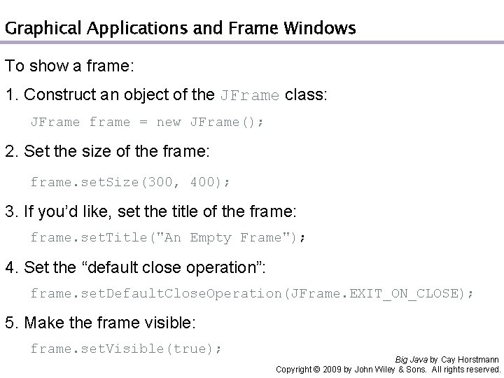 Graphical Applications and Frame Windows To show a frame: 1. Construct an object of