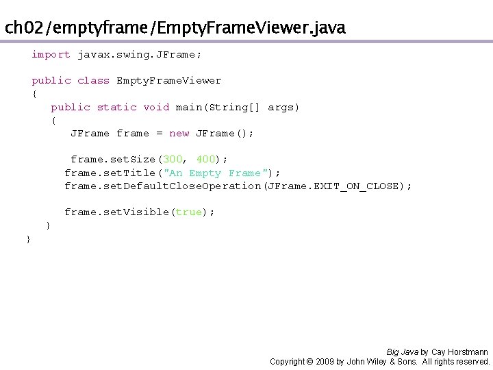 ch 02/emptyframe/Empty. Frame. Viewer. java import javax. swing. JFrame; public class Empty. Frame. Viewer