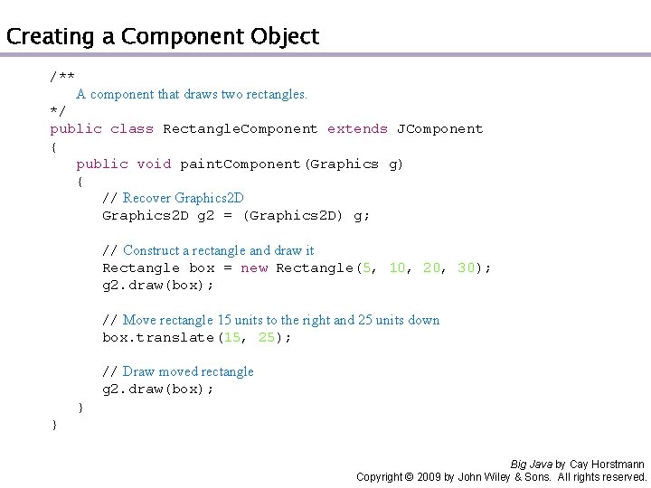 Creating a Component Object /** A component that draws two rectangles. */ public class