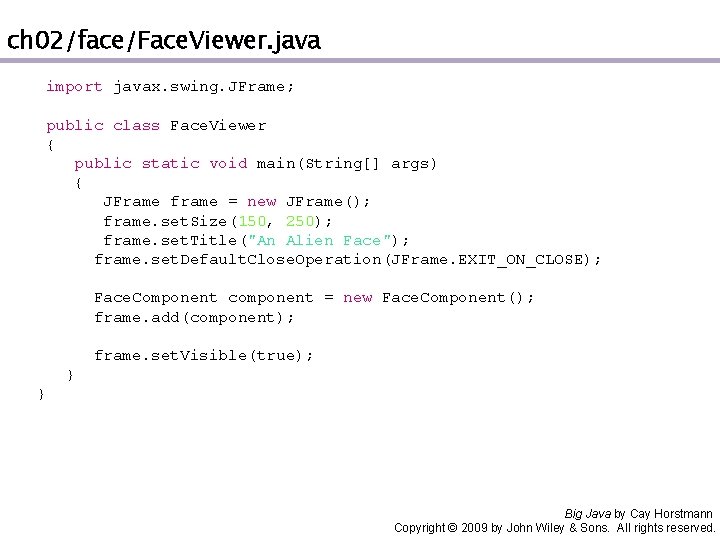 ch 02/face/Face. Viewer. java import javax. swing. JFrame; public class Face. Viewer { public