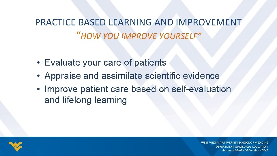 PRACTICE BASED LEARNING AND IMPROVEMENT “HOW YOU IMPROVE YOURSELF” • Evaluate your care of