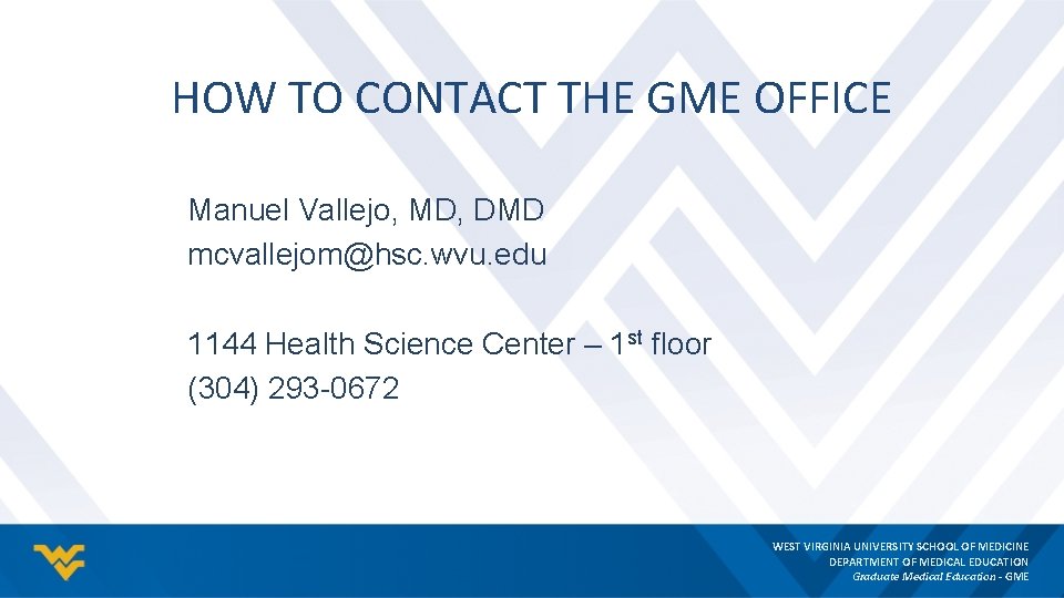 HOW TO CONTACT THE GME OFFICE Manuel Vallejo, MD, DMD mcvallejom@hsc. wvu. edu 1144