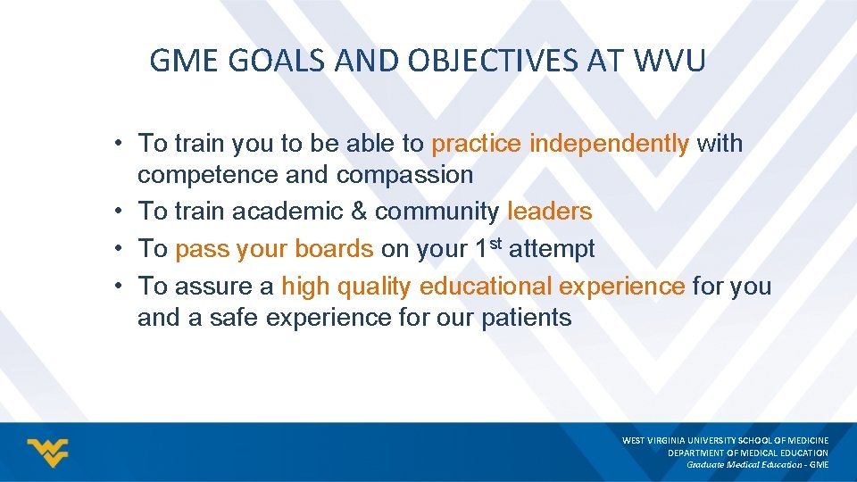 GME GOALS AND OBJECTIVES AT WVU • To train you to be able to