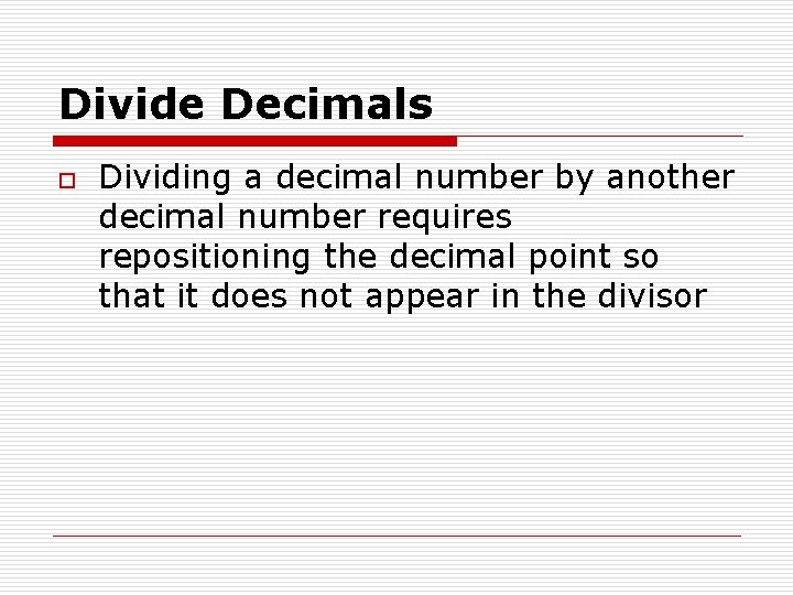 Divide Decimals o Dividing a decimal number by another decimal number requires repositioning the