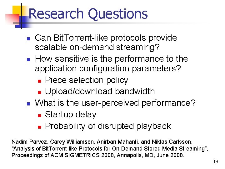 Research Questions n n n Can Bit. Torrent-like protocols provide scalable on-demand streaming? How