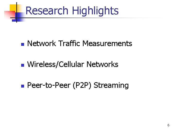 Research Highlights n Network Traffic Measurements n Wireless/Cellular Networks n Peer-to-Peer (P 2 P)