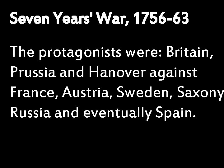 Seven Years' War, 1756 -63 The protagonists were: Britain, Prussia and Hanover against France,