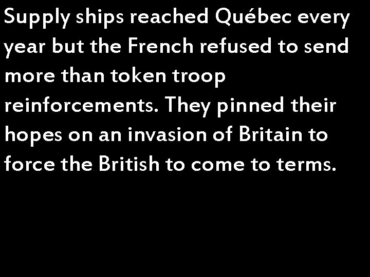 Supply ships reached Québec every year but the French refused to send more than