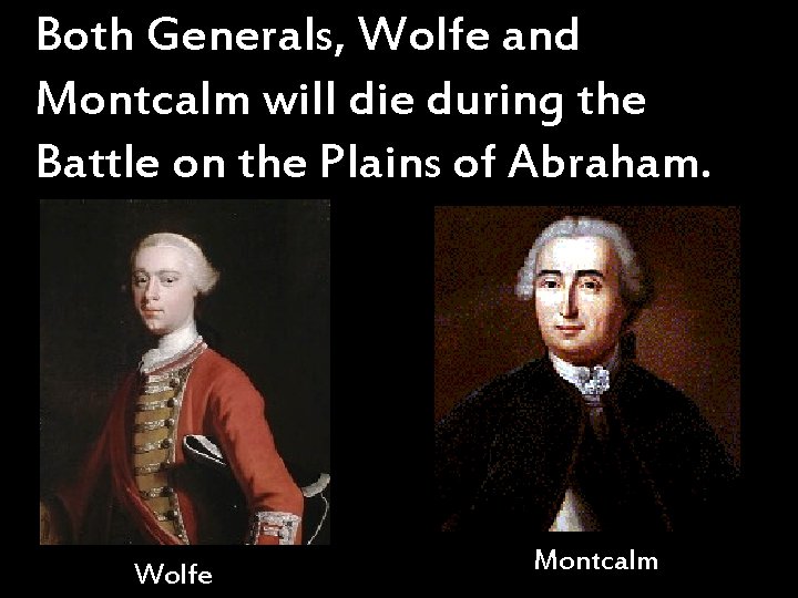 Both Generals, Wolfe and Montcalm will die during the Battle on the Plains of