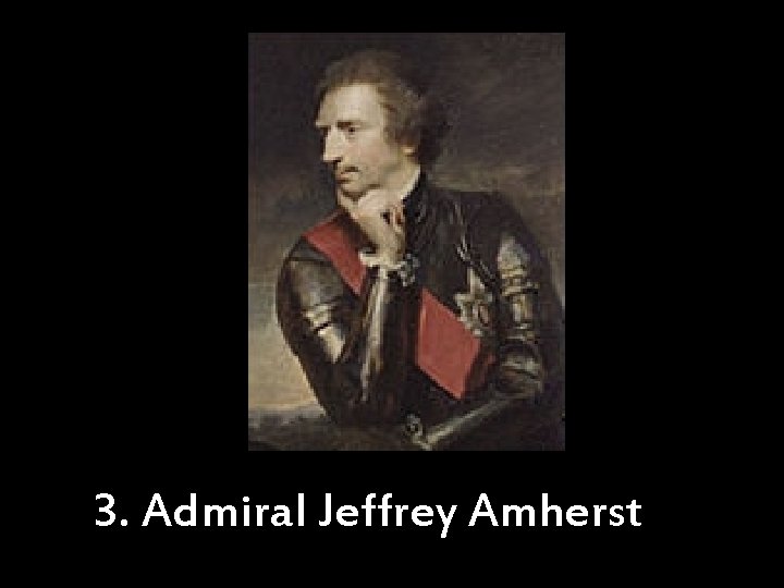 3. Admiral Jeffrey Amherst 