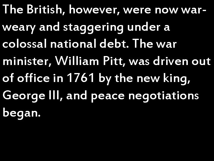 The British, however, were now warweary and staggering under a colossal national debt. The