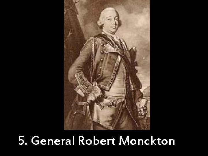 5. General Robert Monckton 
